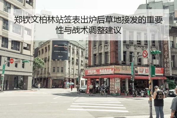 郑钦文柏林站签表出炉后草地接发的重要性与战术调整建议