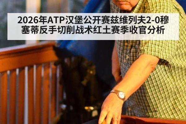 2026年ATP汉堡公开赛兹维列夫2-0穆塞蒂反手切削战术红土赛季收官分析