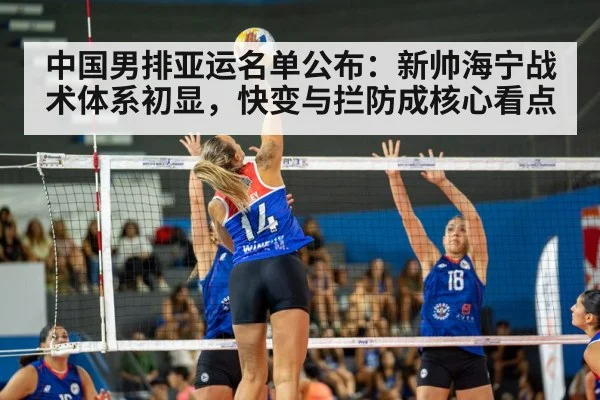 中国男排亚运名单公布:新帅海宁战术体系初显,快变与拦防成核心看点